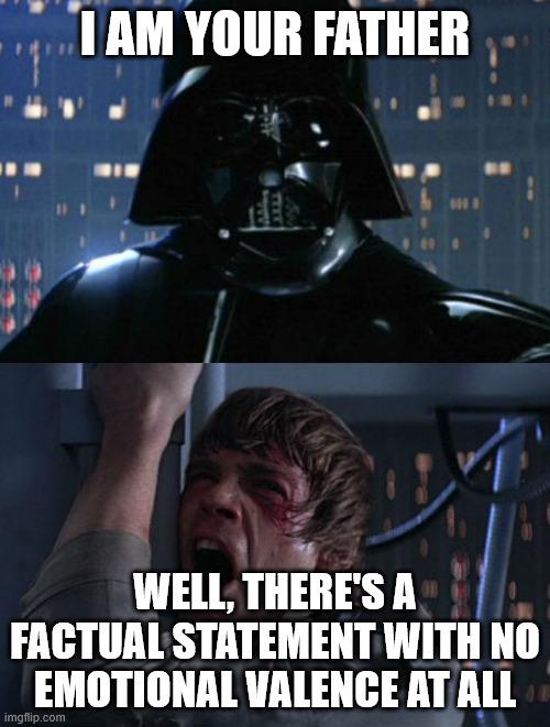 Meme - Darth Vader: I am your father. Luke (screaming): Well, there's a factual statement with no emotional valence at all.